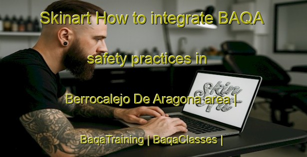 Skinart How to integrate BAQA safety practices in Berrocalejo De Aragona area | BaqaTraining | BaqaClasses | SkinartTraining-Spain
